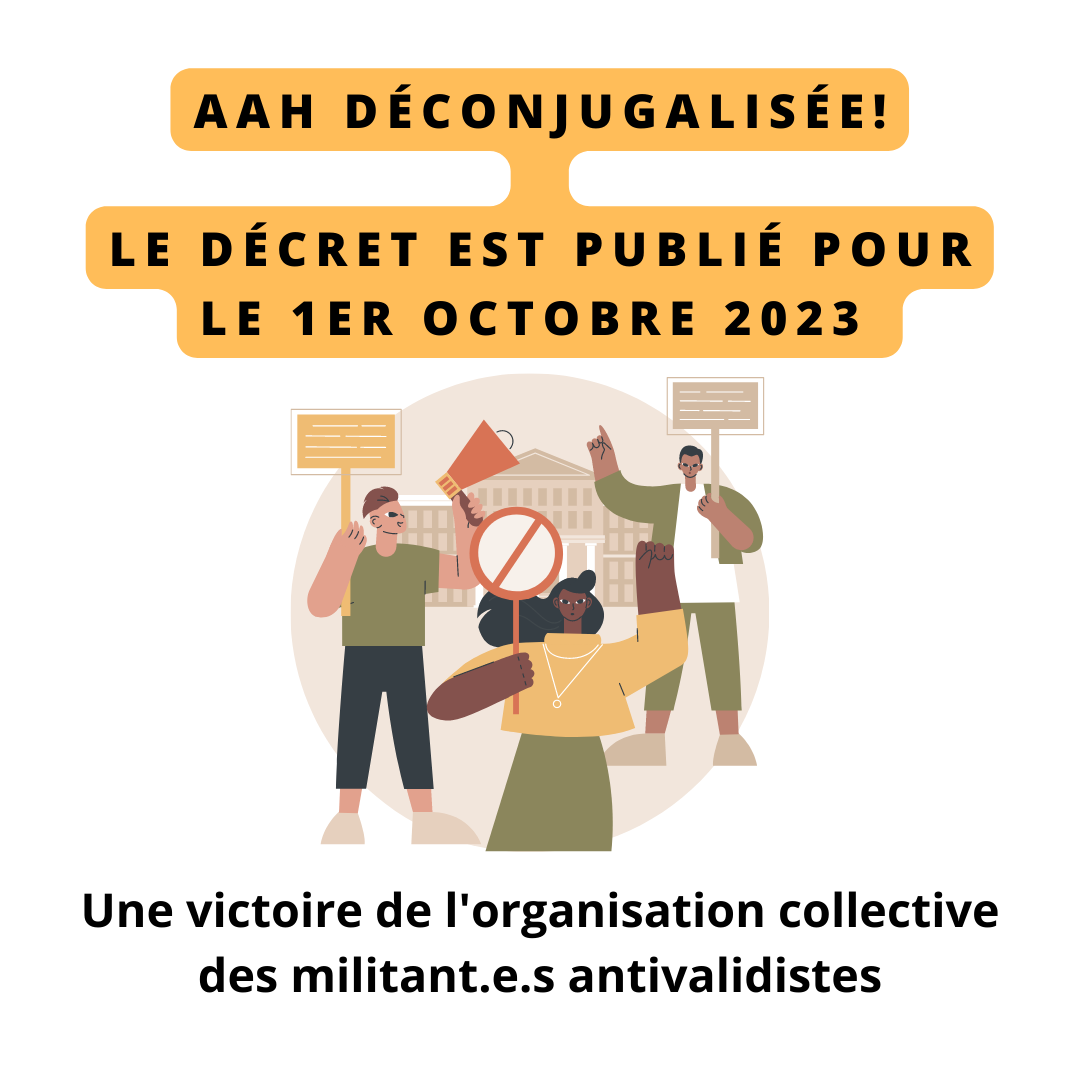 AAH déconjugalisée. Le Décret est publié pour le 1er octobre 2023. Logo de gens manifestant devant l'assemblée. Une victoire de l'organisation collective des militant.e.s antivalidistes.